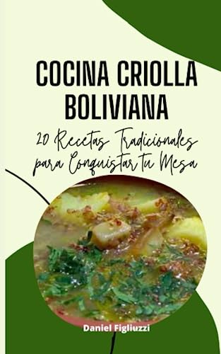 Cocina Criolla Boliviana: 20 Recetas Tradicionales para Conquistar tu Mesa (Coleccion de recetas latinoamericanas)