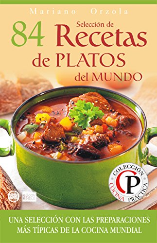 SELECCIÓN DE 84 RECETAS DE PLATOS DEL MUNDO: Una selección con las preparaciones más típicas de la Cocina Mundial (Colección Cocina Práctica nº 14)