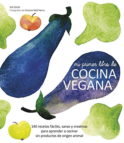 Mi primer libro de cocina vegana: 140 recetas fáciles, sanas y creativas para aprender a cocinar sin productos de origen animal (Gastronomía)